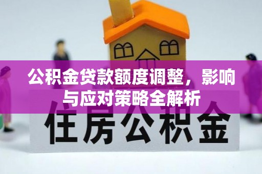 振安公积金贷款额度调整，影响与应对策略全解析