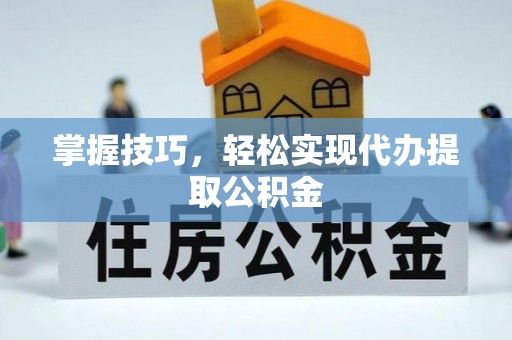 振安掌握技巧，轻松实现代办提取公积金
