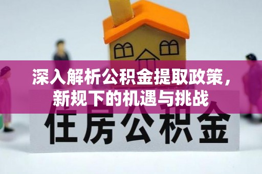 振安深入解析公积金提取政策，新规下的机遇与挑战