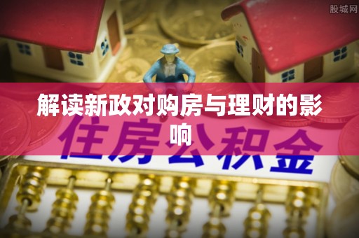 振安解读新政对购房与理财的影响