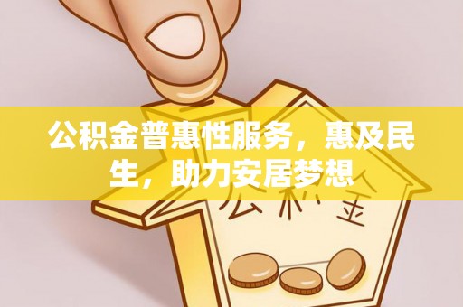 振安公积金普惠性服务，惠及民生，助力安居梦想