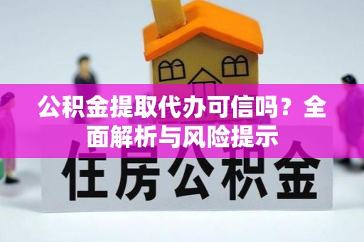 振安公积金提取代办可信吗？全面解析与风险提示
