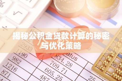 振安揭秘公积金贷款计算的秘密与优化策略