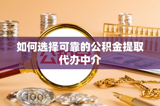 振安如何选择可靠的公积金提取代办中介