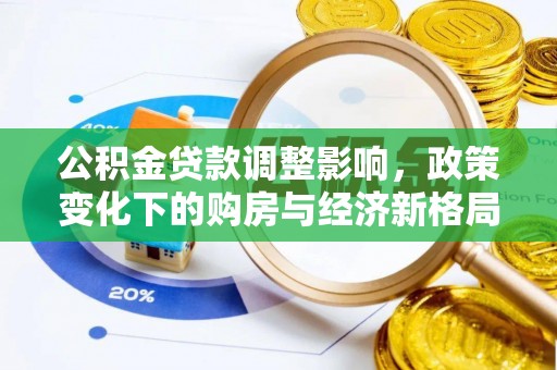 振安公积金贷款调整影响，政策变化下的购房与经济新格局