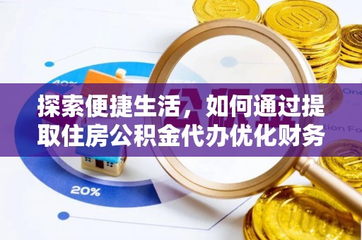振安探索便捷生活，如何通过提取住房公积金代办优化财务规划