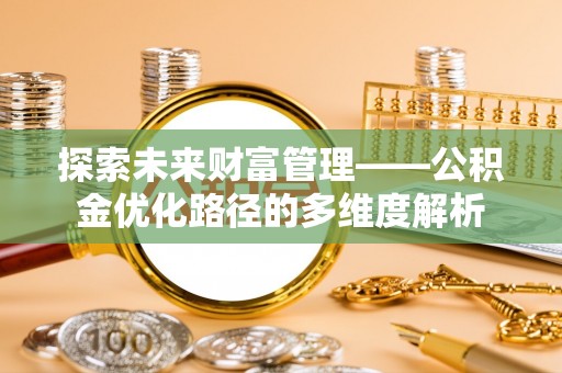 振安探索未来财富管理——公积金优化路径的多维度解析