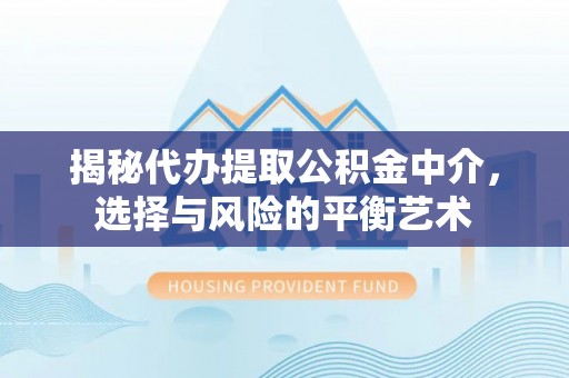 振安揭秘代办提取公积金中介，选择与风险的平衡艺术