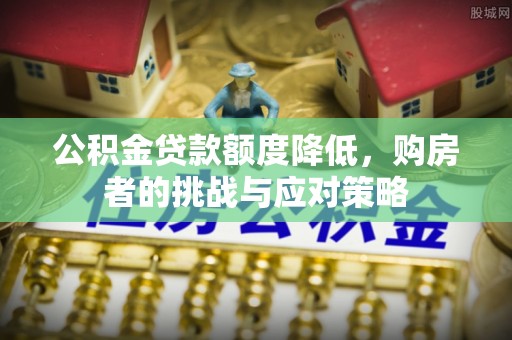 振安公积金贷款额度降低，购房者的挑战与应对策略