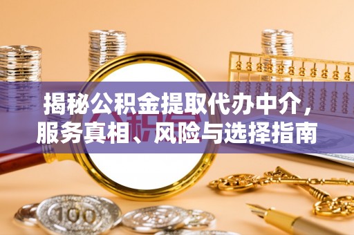 振安揭秘公积金提取代办中介，服务真相、风险与选择指南