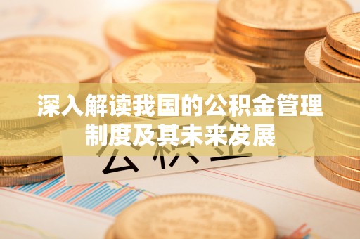 振安深入解读我国的公积金管理制度及其未来发展