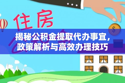 振安揭秘公积金提取代办事宜，政策解析与高效办理技巧