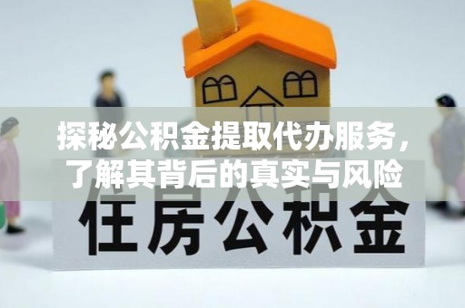 振安探秘公积金提取代办服务，了解其背后的真实与风险