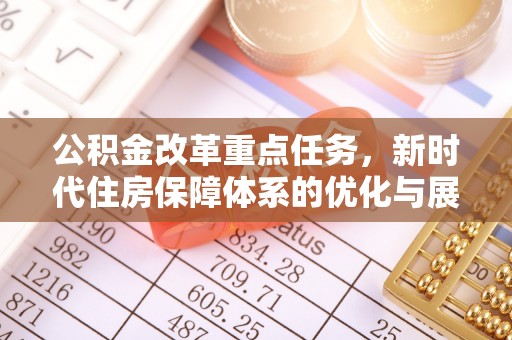 振安公积金改革重点任务，新时代住房保障体系的优化与展望