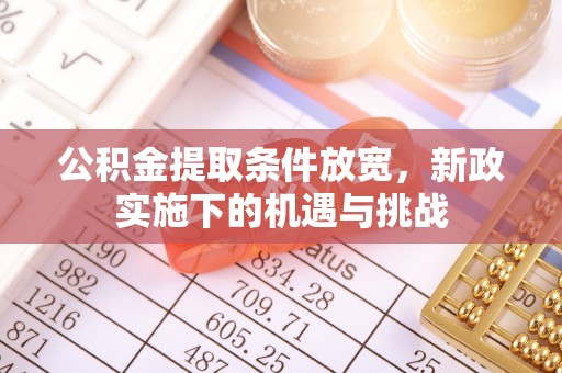 振安公积金提取条件放宽，新政实施下的机遇与挑战