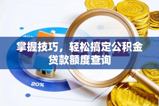 振安掌握技巧，轻松搞定公积金贷款额度查询
