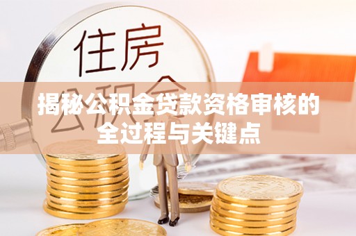 振安揭秘公积金贷款资格审核的全过程与关键点