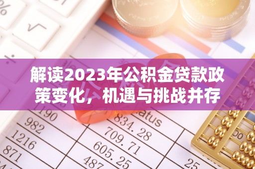 振安解读2023年公积金贷款政策变化，机遇与挑战并存