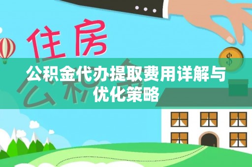 振安公积金代办提取费用详解与优化策略