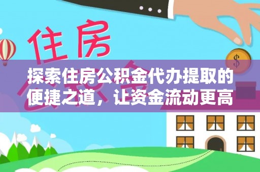 振安探索住房公积金代办提取的便捷之道，让资金流动更高效