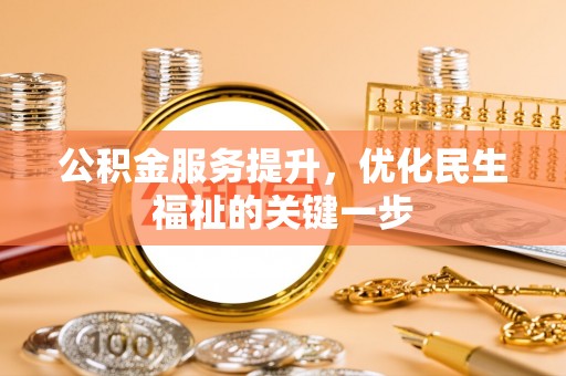 振安公积金服务提升，优化民生福祉的关键一步