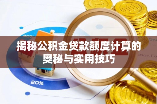 振安揭秘公积金贷款额度计算的奥秘与实用技巧
