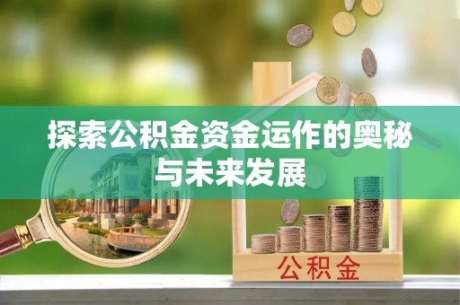 振安探索公积金资金运作的奥秘与未来发展