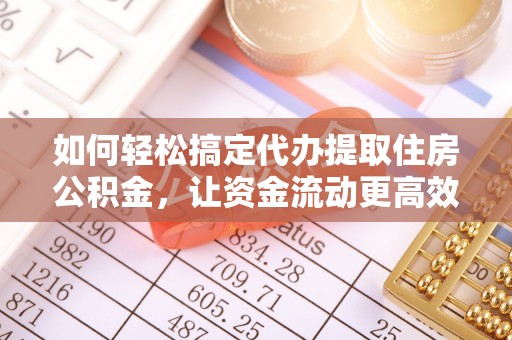 振安如何轻松搞定代办提取住房公积金，让资金流动更高效