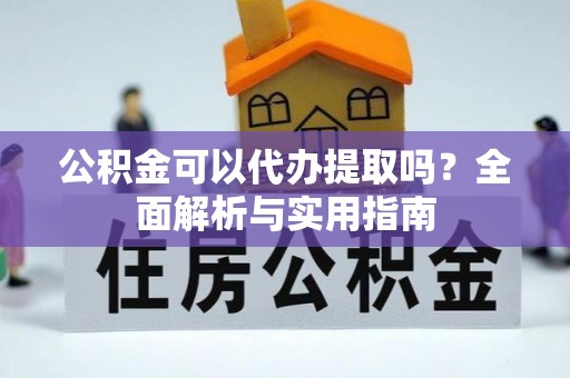 振安公积金可以代办提取吗？全面解析与实用指南