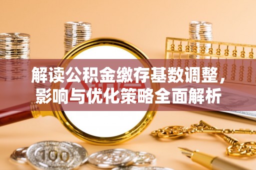 振安解读公积金缴存基数调整，影响与优化策略全面解析