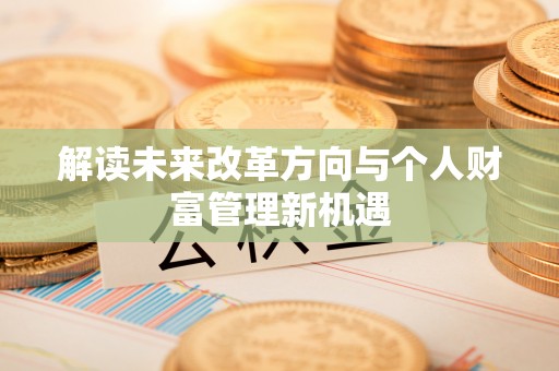 振安解读未来改革方向与个人财富管理新机遇