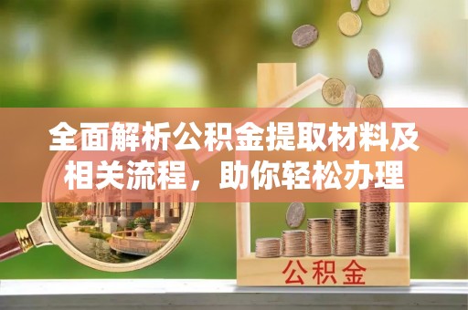 振安全面解析公积金提取材料及相关流程，助你轻松办理